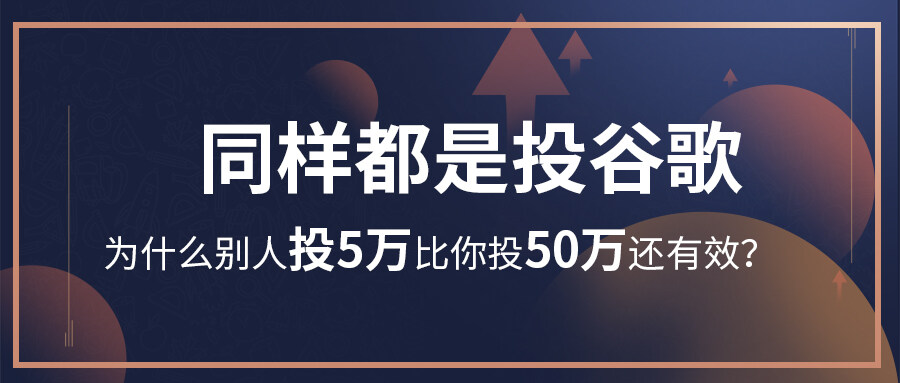 同樣都是投谷歌，為什么別人投5萬比你投50萬還有效？