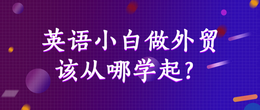 英語小白做外貿，該從哪學起？