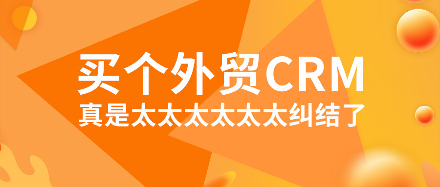 買個外貿CRM，真是太太太太太太糾結了！