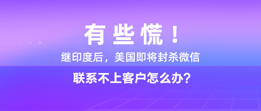 有些慌！繼印度后，美國(guó)即將封殺微信，聯(lián)系不上客戶怎么辦？