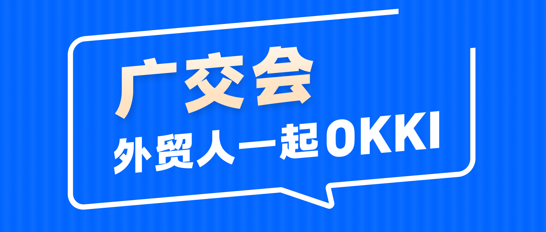 廣交會，外貿人一起OKKI